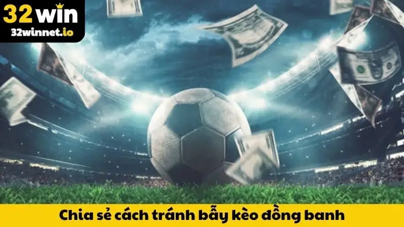 Chia sẻ cách tránh bẫy kèo đồng banh