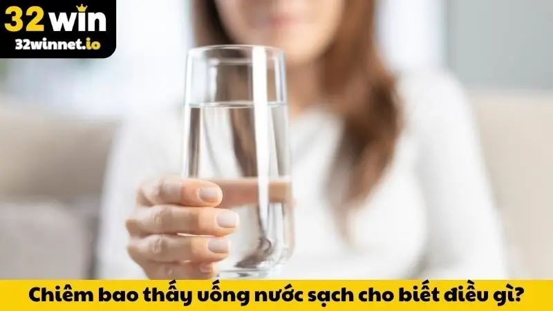 Chiêm bao thấy uống nước sạch cho biết điều gì?