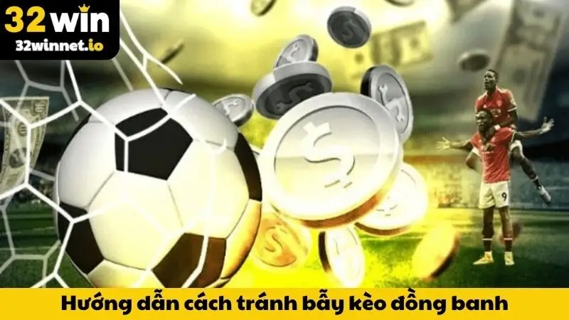 Chuyên gia 32WIN hướng dẫn cách tránh bẫy kèo đồng banh