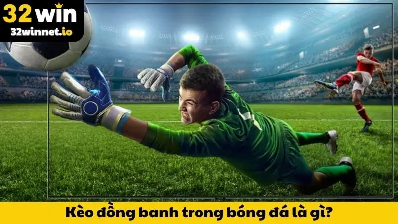 Kèo đồng banh trong bóng đá là gì?